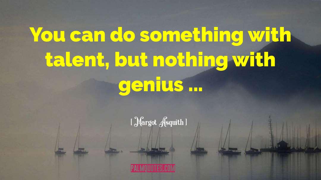 Margot Asquith Quotes: You can do something with