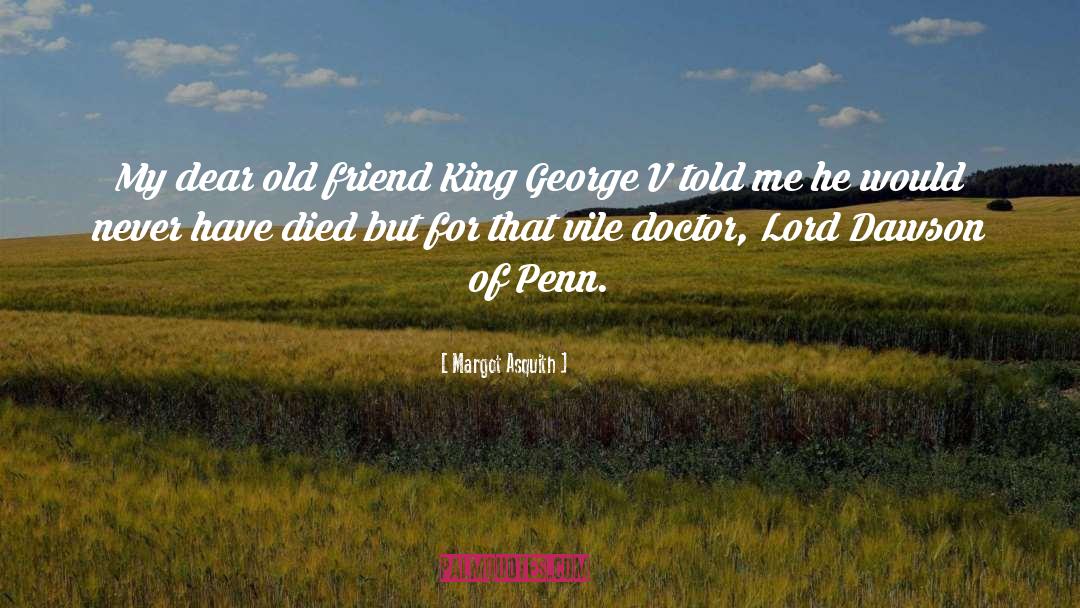 Margot Asquith Quotes: My dear old friend King
