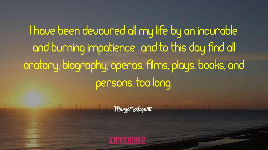 Margot Asquith Quotes: I have been devoured all