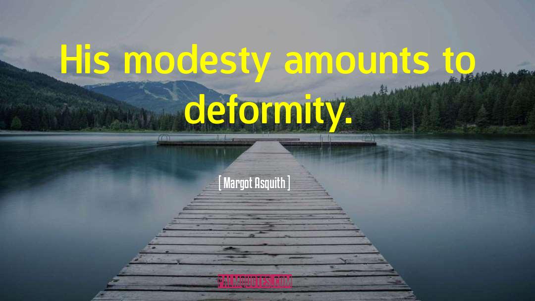 Margot Asquith Quotes: His modesty amounts to deformity.