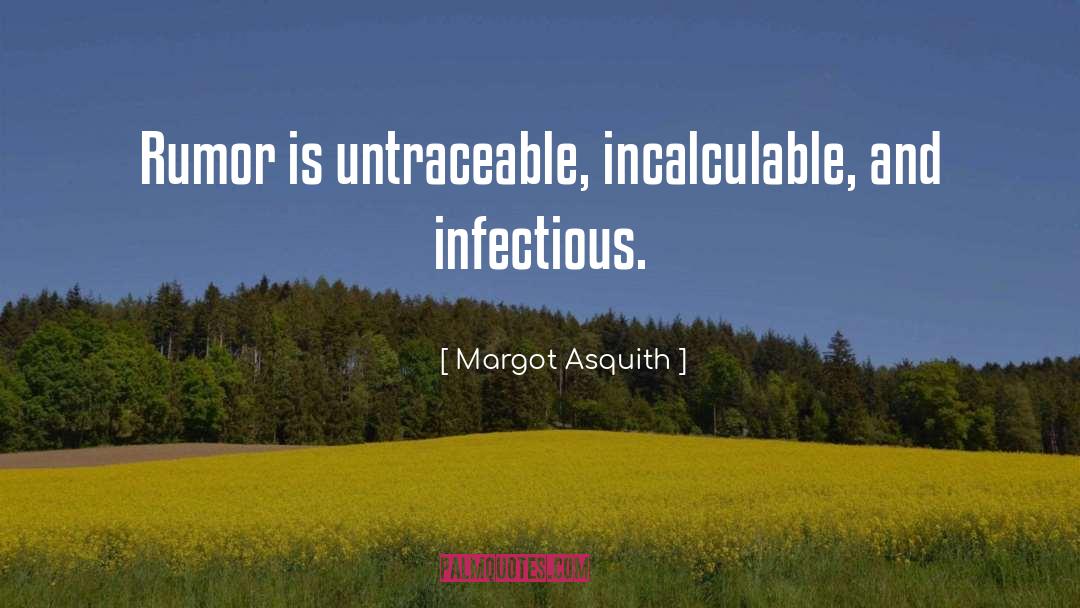 Margot Asquith Quotes: Rumor is untraceable, incalculable, and