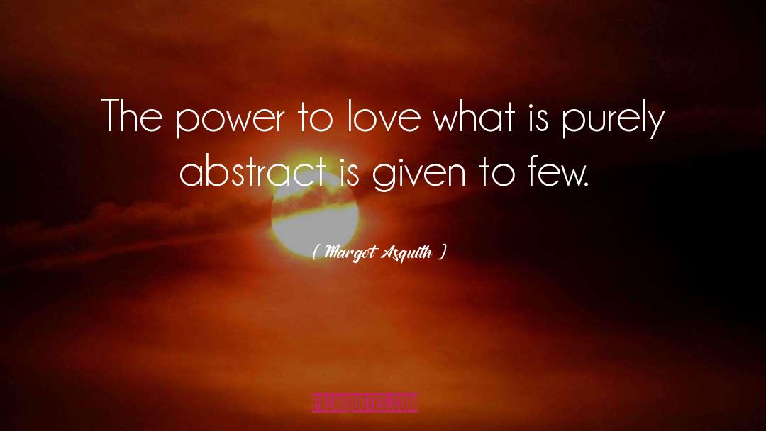 Margot Asquith Quotes: The power to love what