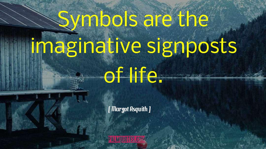 Margot Asquith Quotes: Symbols are the imaginative signposts