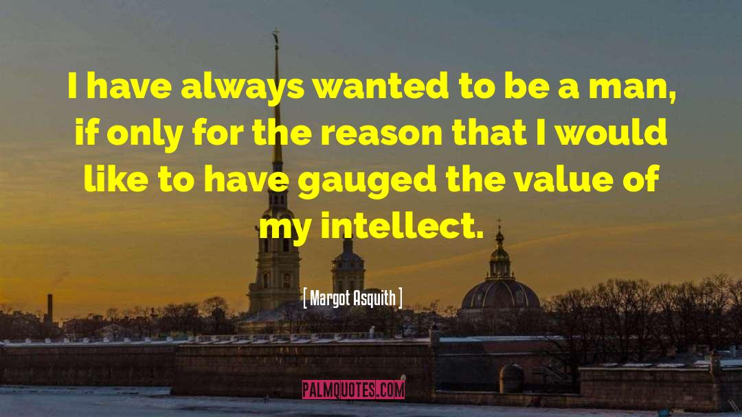 Margot Asquith Quotes: I have always wanted to