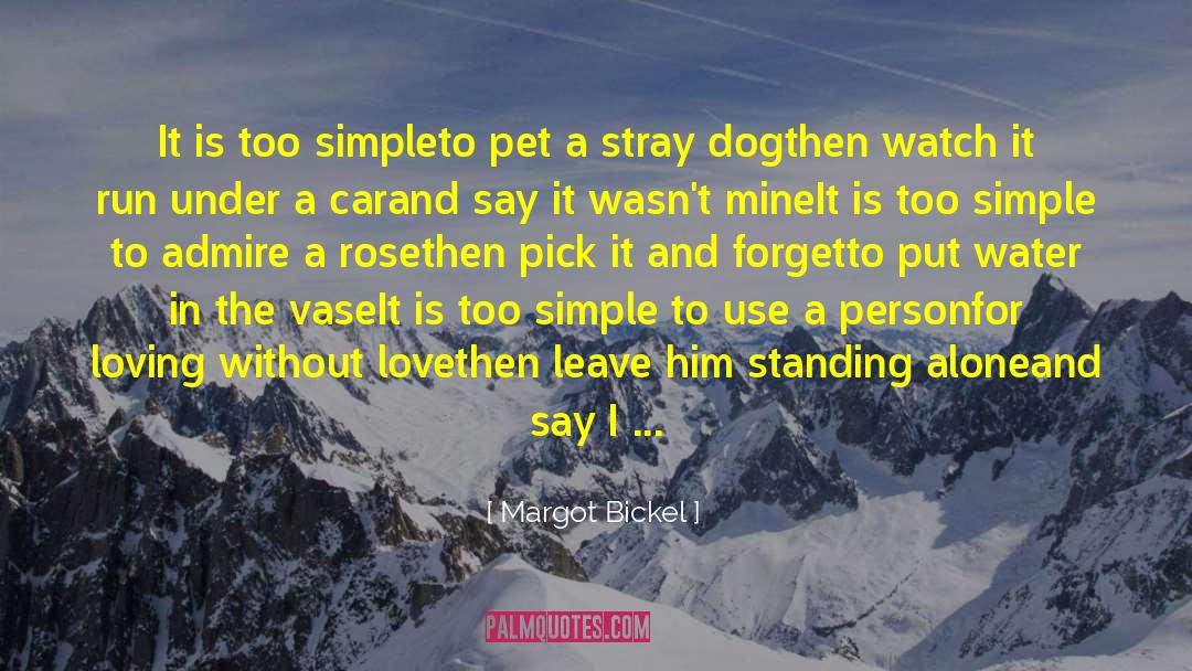 Margot Bickel Quotes: It is too simple<br />to
