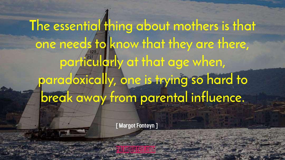 Margot Fonteyn Quotes: The essential thing about mothers