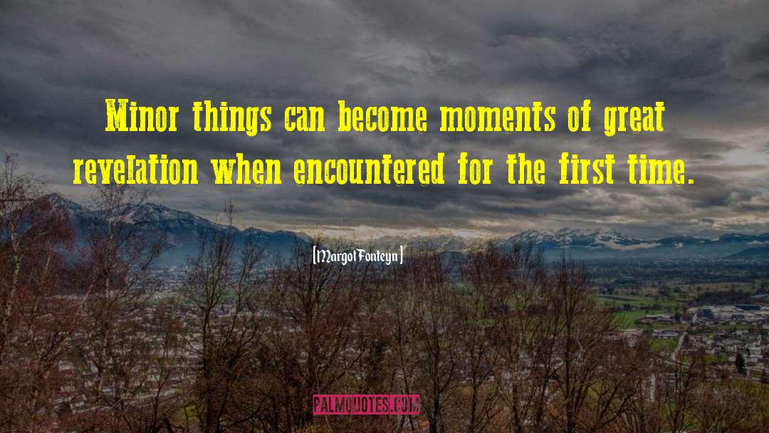 Margot Fonteyn Quotes: Minor things can become moments