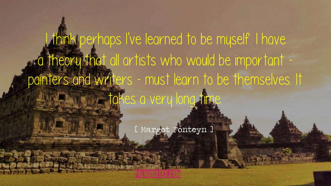 Margot Fonteyn Quotes: I think perhaps I've learned