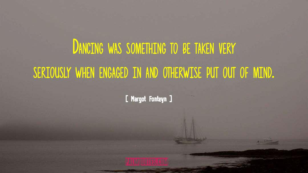 Margot Fonteyn Quotes: Dancing was something to be