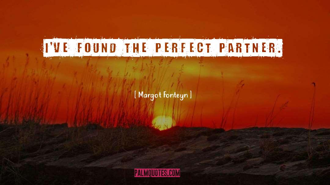 Margot Fonteyn Quotes: I've found the perfect partner.