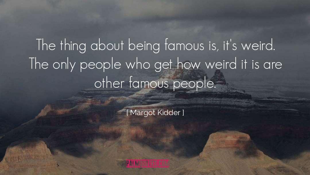 Margot Kidder Quotes: The thing about being famous