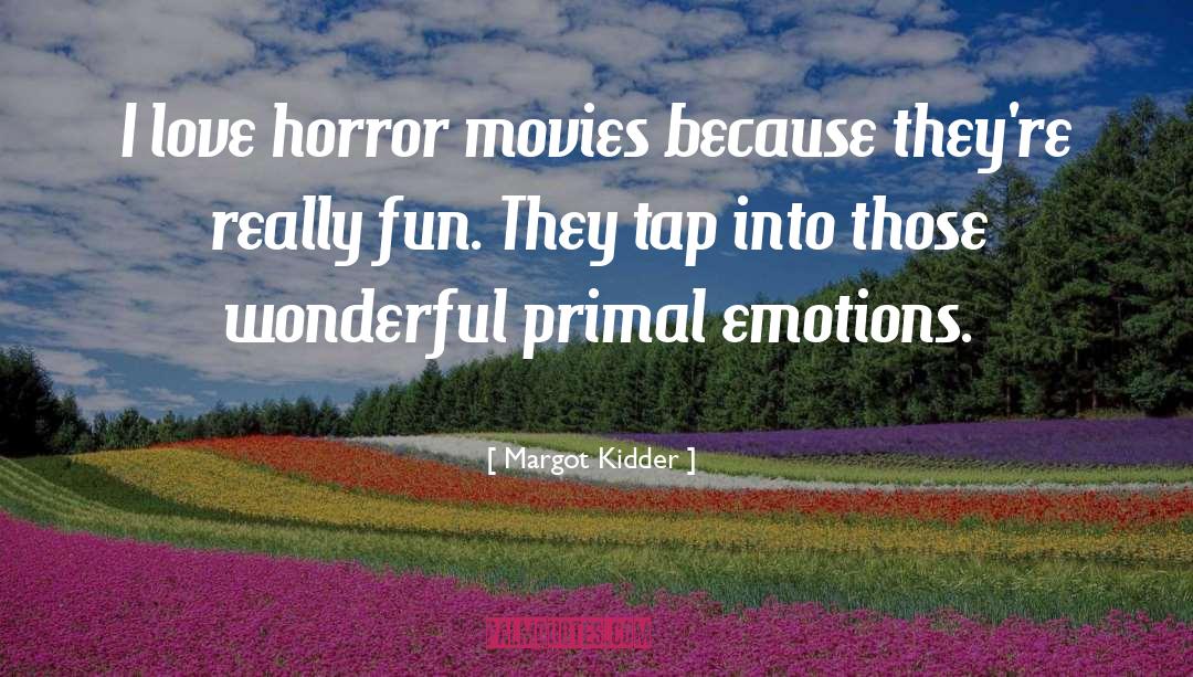 Margot Kidder Quotes: I love horror movies because