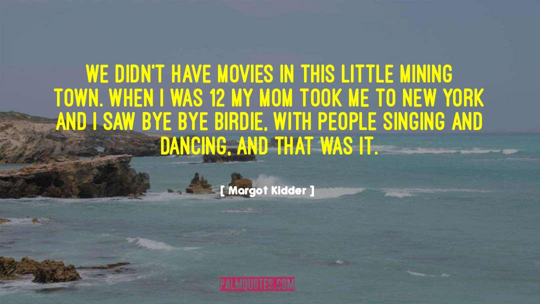 Margot Kidder Quotes: We didn't have movies in