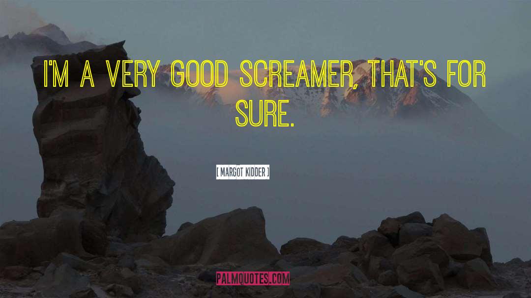 Margot Kidder Quotes: I'm a very good screamer,