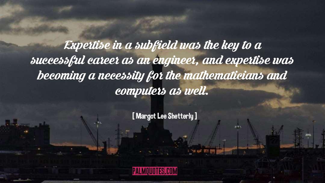 Margot Lee Shetterly Quotes: Expertise in a subfield was