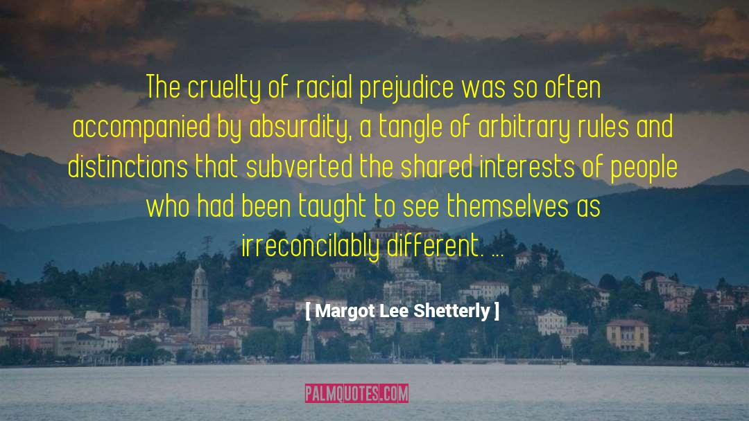 Margot Lee Shetterly Quotes: The cruelty of racial prejudice