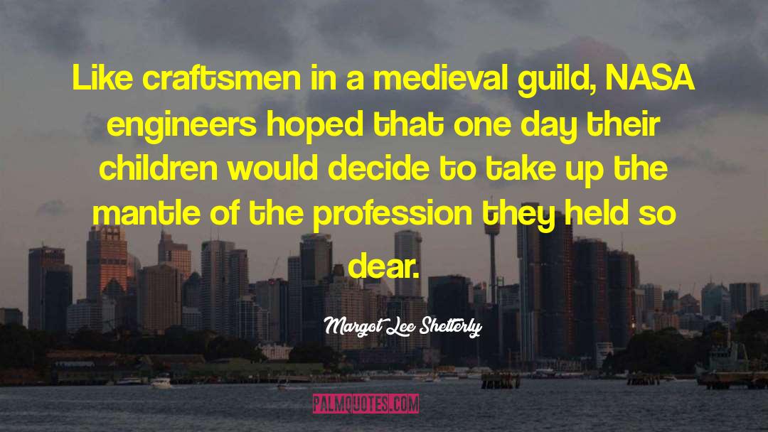 Margot Lee Shetterly Quotes: Like craftsmen in a medieval