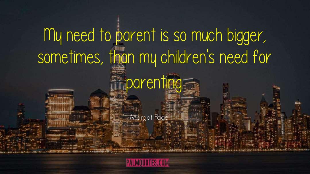 Margot Page Quotes: My need to parent is