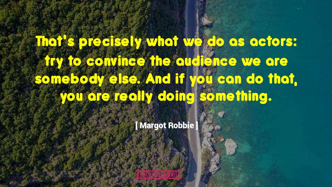 Margot Robbie Quotes: That's precisely what we do