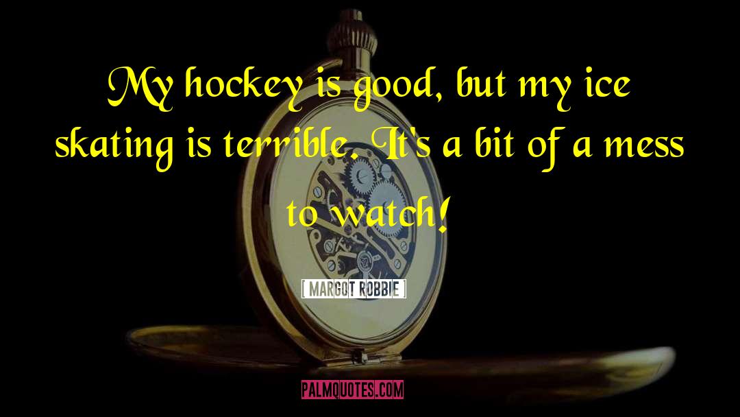 Margot Robbie Quotes: My hockey is good, but