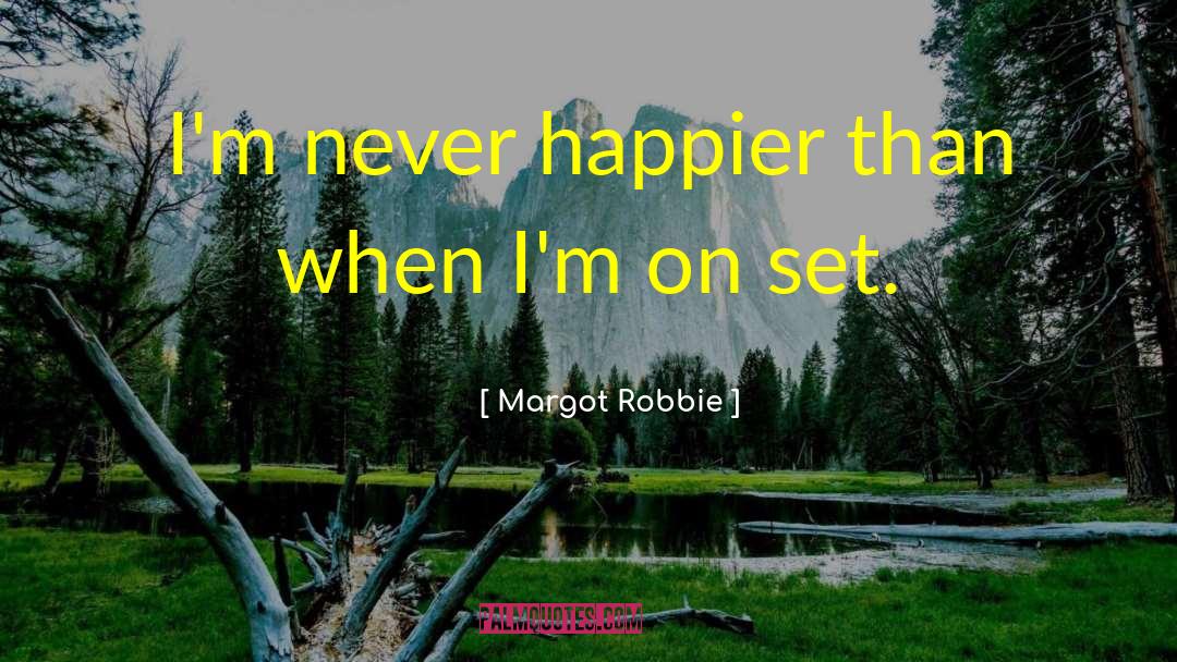 Margot Robbie Quotes: I'm never happier than when