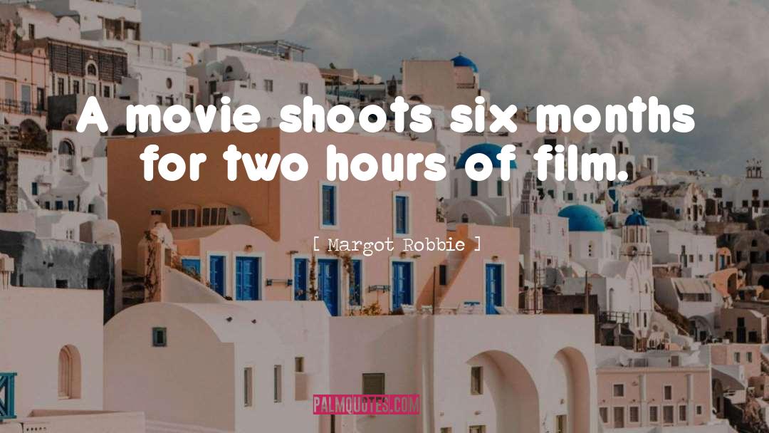 Margot Robbie Quotes: A movie shoots six months