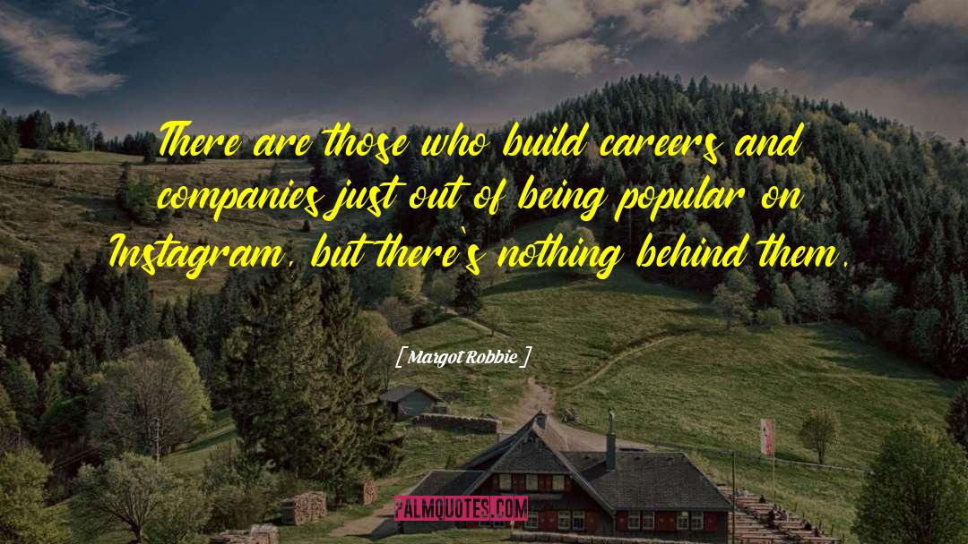 Margot Robbie Quotes: There are those who build