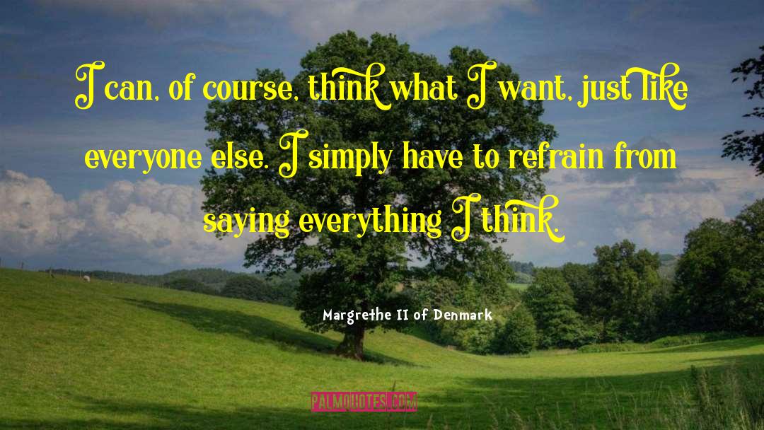 Margrethe II Of Denmark Quotes: I can, of course, think