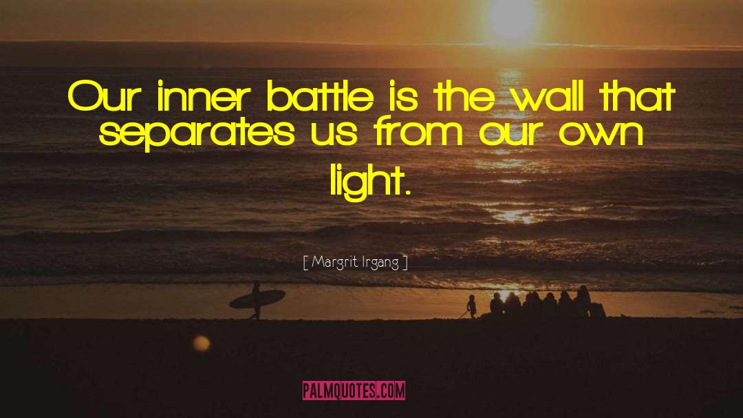 Margrit Irgang Quotes: Our inner battle is the