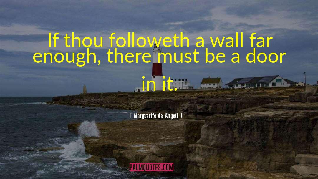 Marguerite De Angeli Quotes: If thou followeth a wall