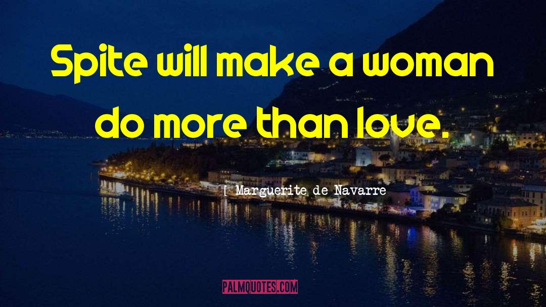 Marguerite De Navarre Quotes: Spite will make a woman