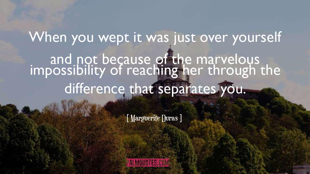Marguerite Duras Quotes: When you wept it was