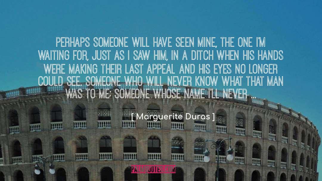 Marguerite Duras Quotes: Perhaps someone will have seen