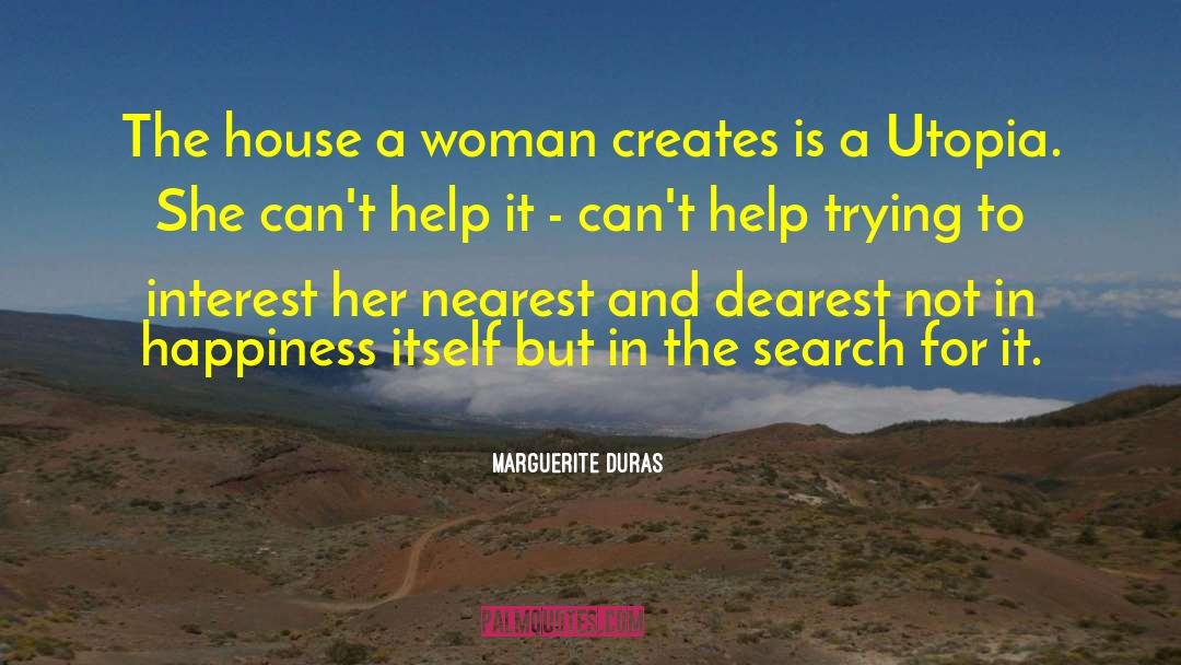 Marguerite Duras Quotes: The house a woman creates