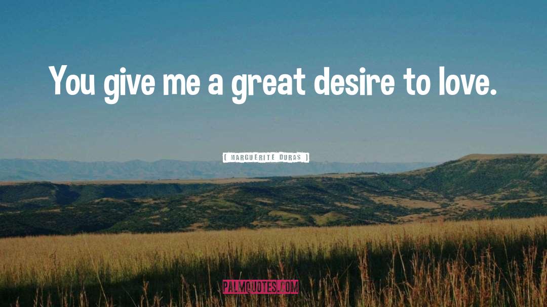 Marguerite Duras Quotes: You give me a great