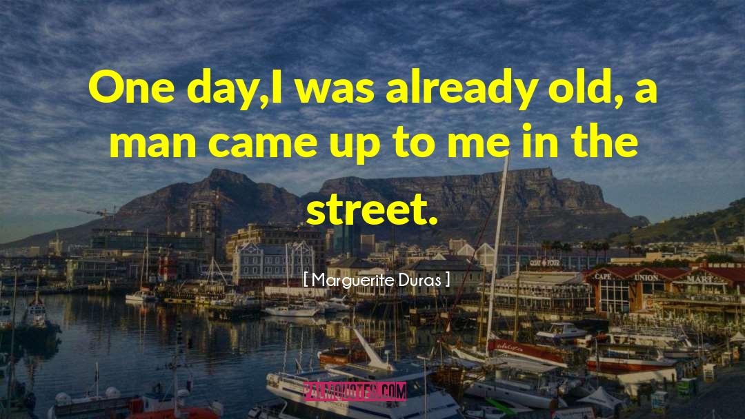 Marguerite Duras Quotes: One day,I was already old,