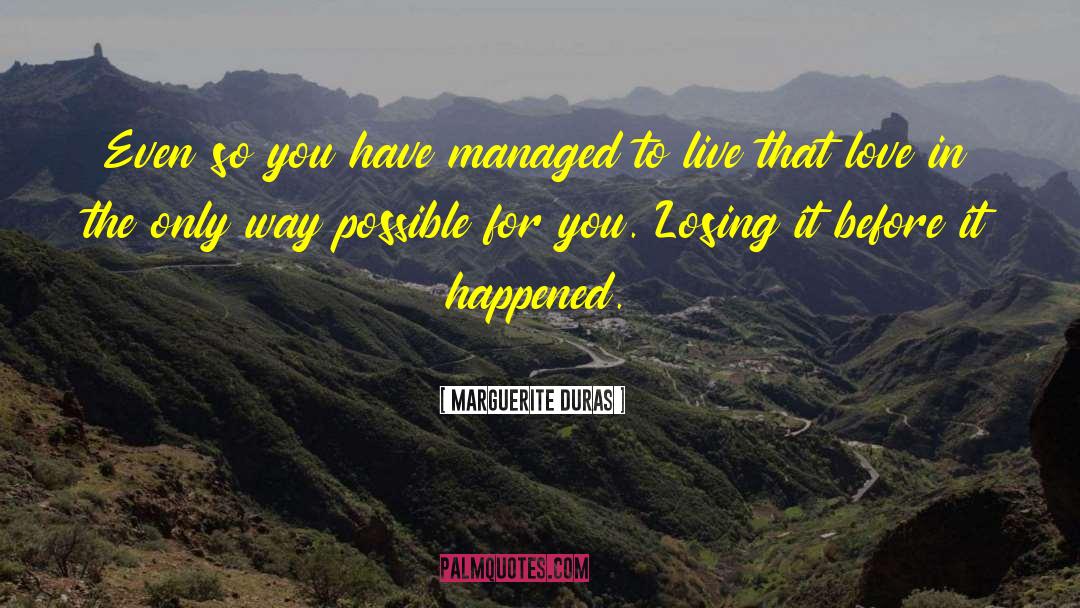 Marguerite Duras Quotes: Even so you have managed