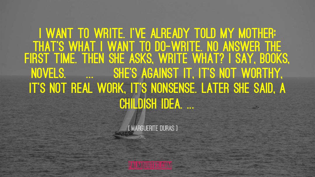 Marguerite Duras Quotes: I want to write. I've
