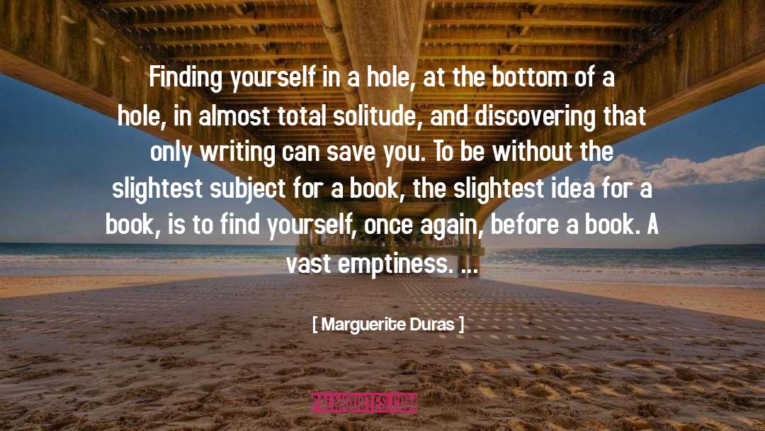 Marguerite Duras Quotes: Finding yourself in a hole,