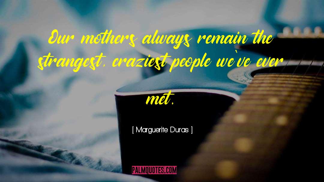 Marguerite Duras Quotes: Our mothers always remain the