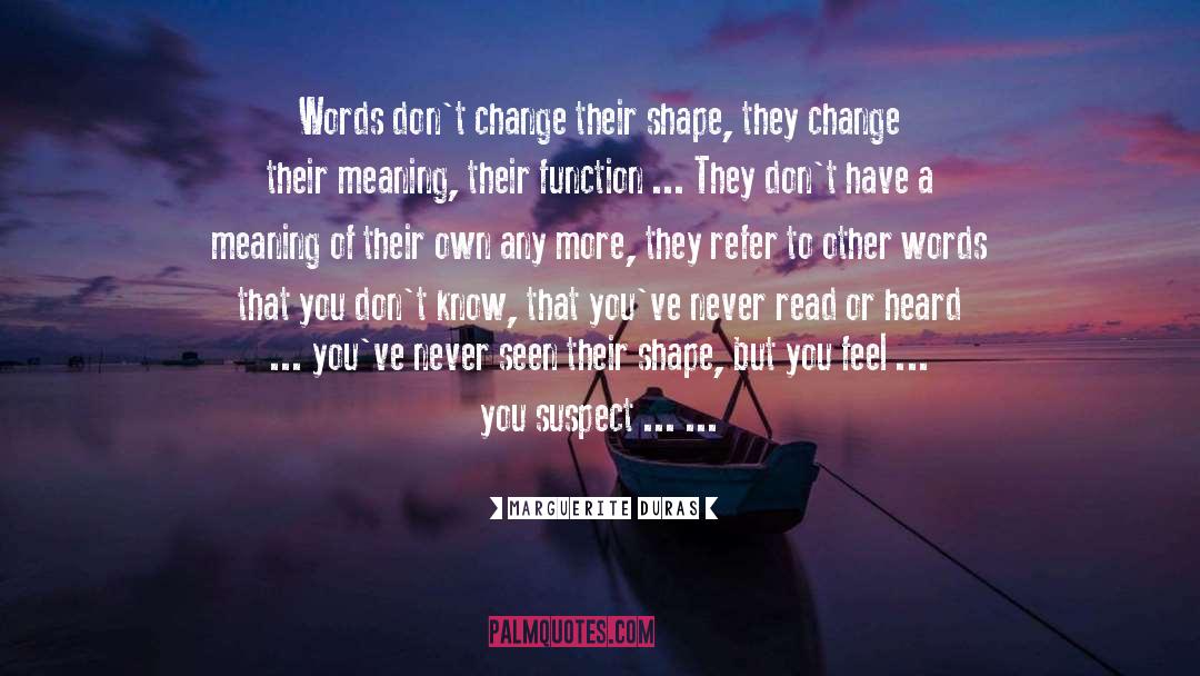 Marguerite Duras Quotes: Words don't change their shape,