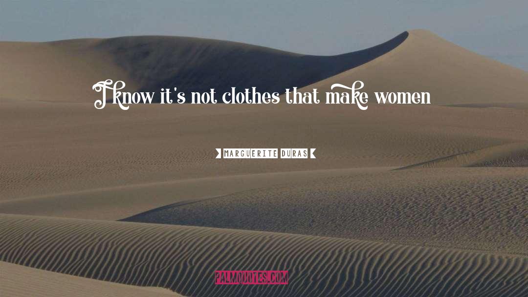 Marguerite Duras Quotes: I know it's not clothes