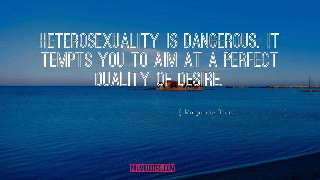 Marguerite Duras Quotes: Heterosexuality is dangerous. It tempts