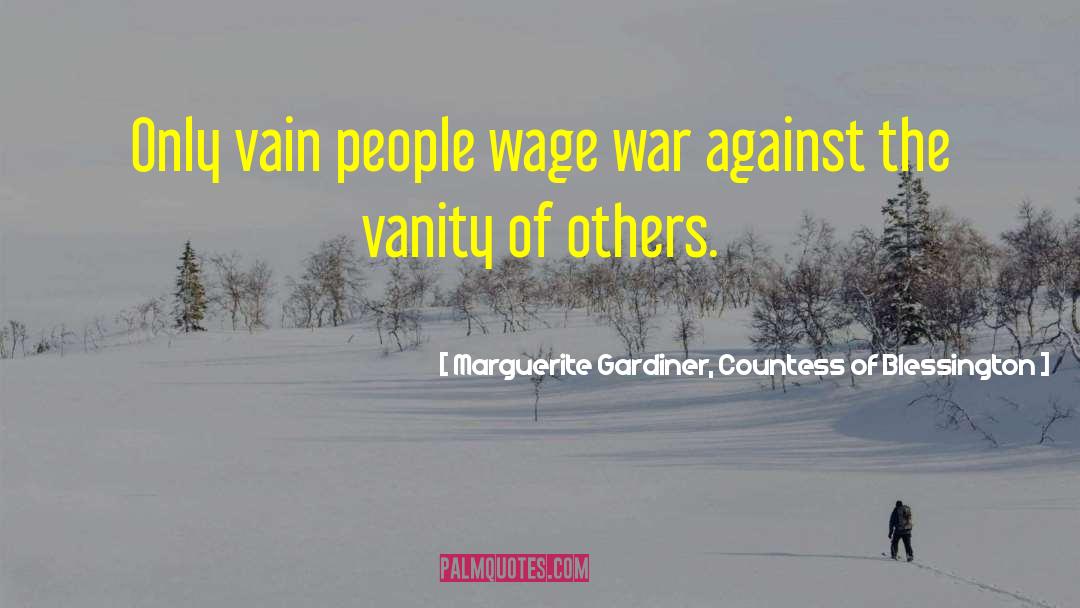 Marguerite Gardiner, Countess Of Blessington Quotes: Only vain people wage war
