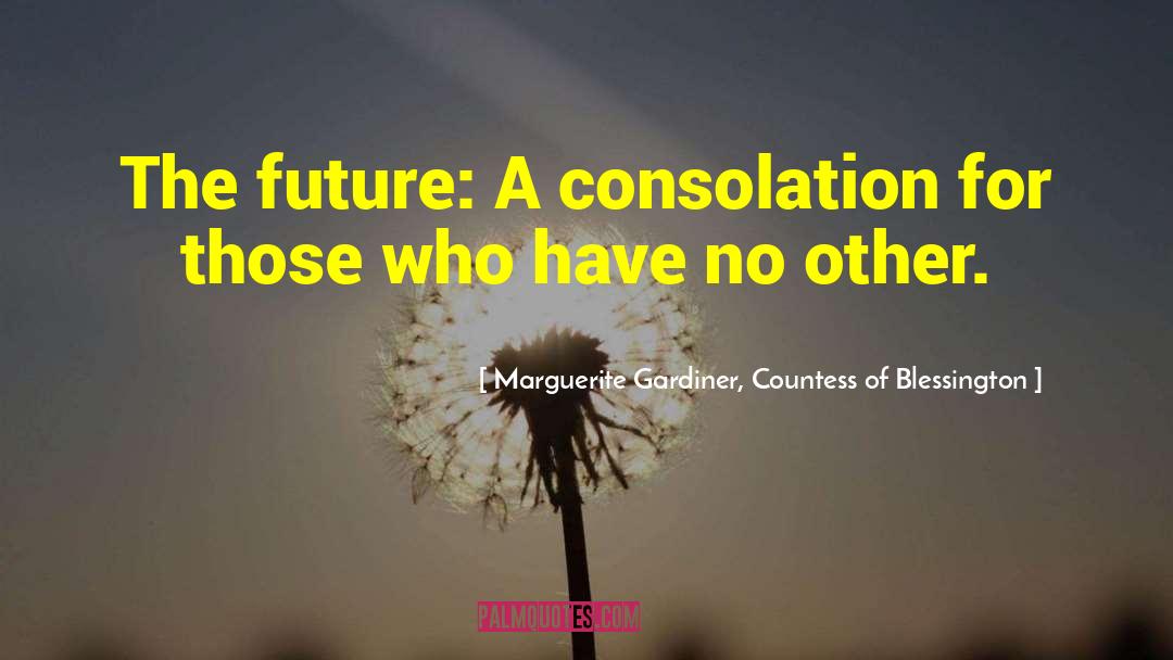 Marguerite Gardiner, Countess Of Blessington Quotes: The future: A consolation for