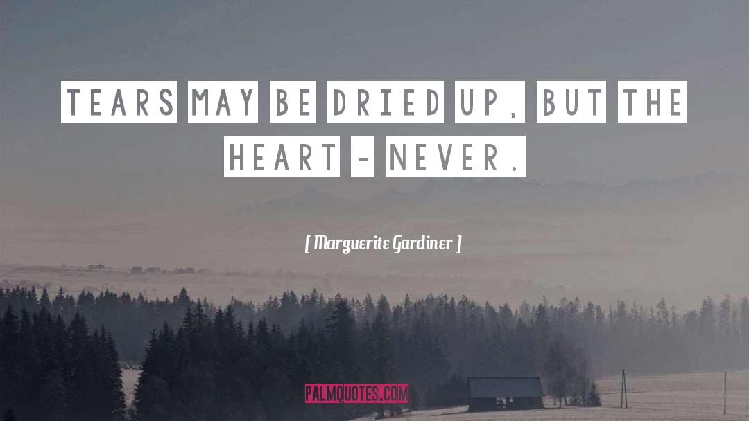 Marguerite Gardiner Quotes: Tears may be dried up,