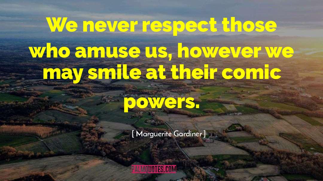 Marguerite Gardiner Quotes: We never respect those who