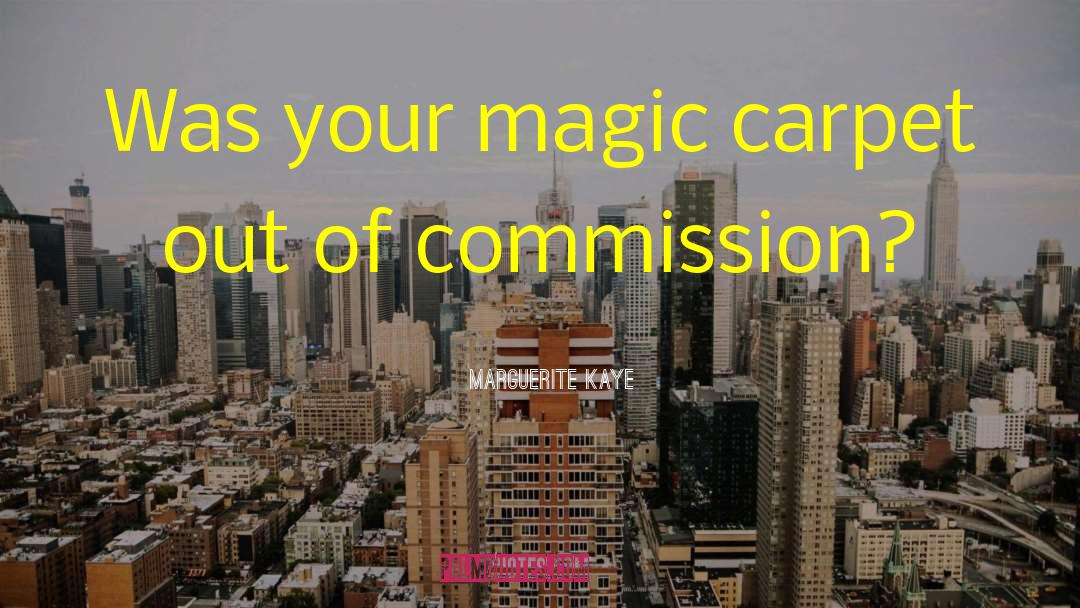 Marguerite Kaye Quotes: Was your magic carpet out