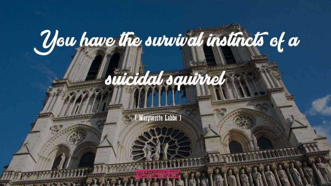 Marguerite Labbe Quotes: You have the survival instincts
