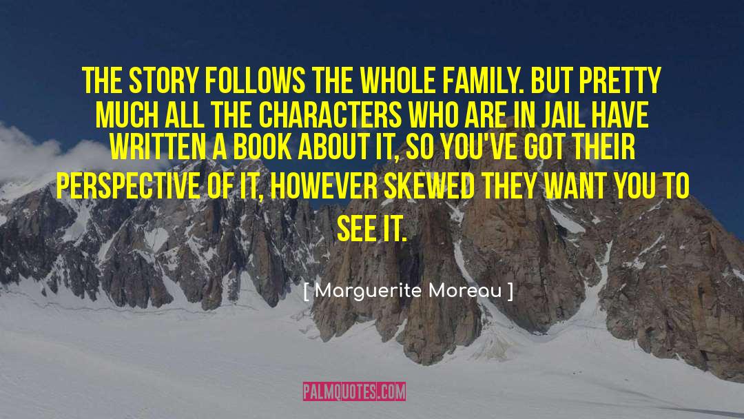 Marguerite Moreau Quotes: The story follows the whole